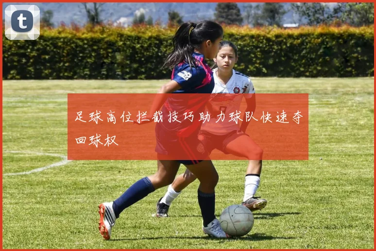 足球高位拦截技巧助力球队快速夺回球权