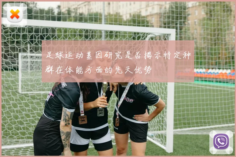 足球运动基因研究是否揭示特定种群在体能方面的先天优势