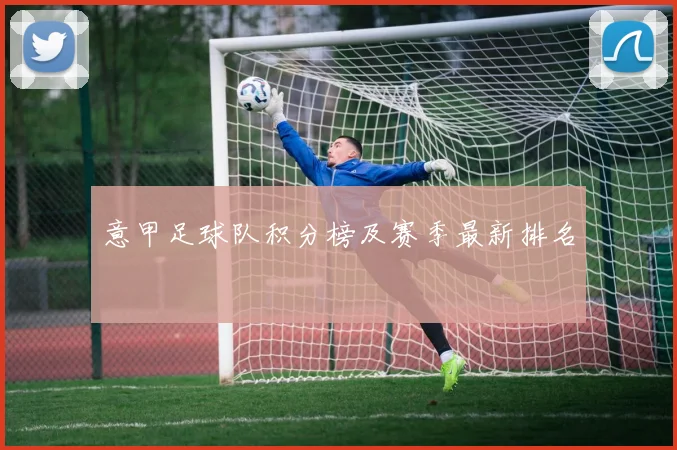 意甲足球队积分榜及赛季最新排名