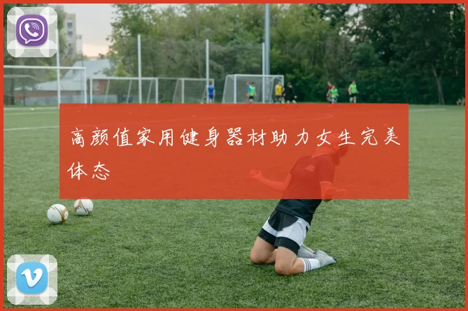 高颜值家用健身器材助力女生完美体态